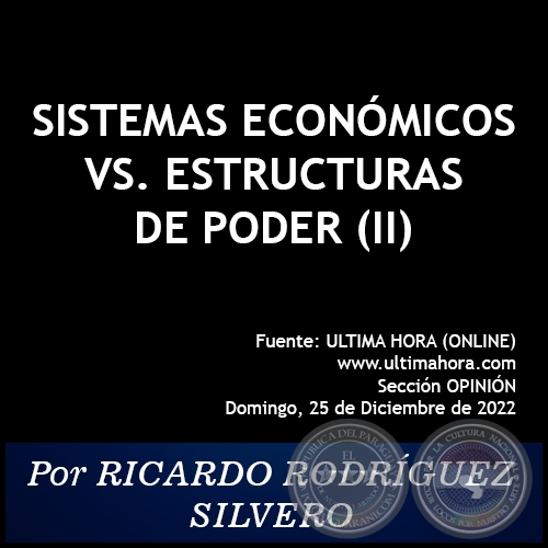 SISTEMAS ECONÓMICOS VS. ESTRUCTURAS DE PODER (II) - Por RICARDO RODRÍGUEZ SILVERO - Domingo, 25 de Diciembre de 2022   